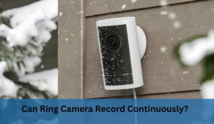Can Ring Camera Record Continuously