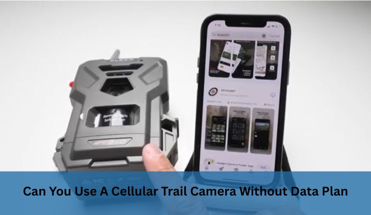 Can You Use A Cellular Trail Camera Without Data Plan?