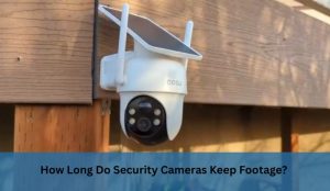 How Long Do Security Cameras Keep Footage